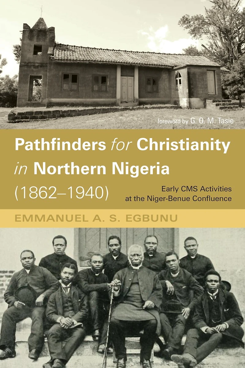 Pathfinders for Christianity Northern Nigeria (1862-1940): Early CMS Activities at the Niger-Benue Confluence