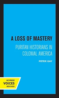 A Loss Of Mastery: Puritan Historians Colonial America