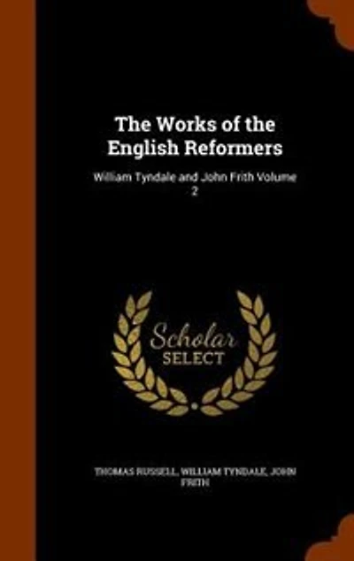 The Works of the English Reformers: William Tyndale and John Frith Volume 2