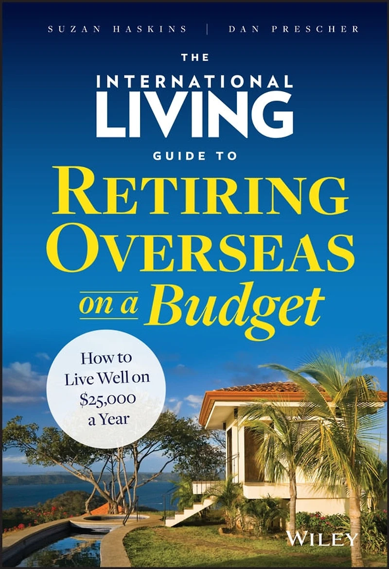The International Living Guide to Retiring Overseas on a Budget: How Live Well $25,000 Year