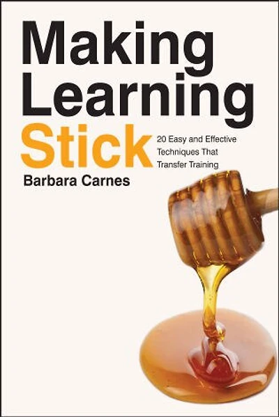 Making Learning Stick: 20 Easy and Effective Techniques that Transfer Training