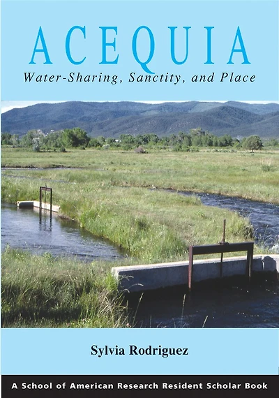 Acequia: Water Sharing, Sanctity, and Place