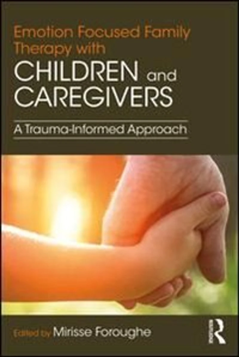 Emotion Focused Family Therapy With Children And Caregivers: A Trauma-informed Approach