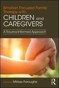 Emotion Focused Family Therapy With Children And Caregivers: A Trauma-informed Approach