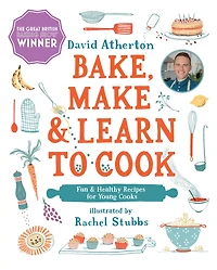 Bake, Make, and Learn to Cook: Fun Healthy Recipes for Young Cooks