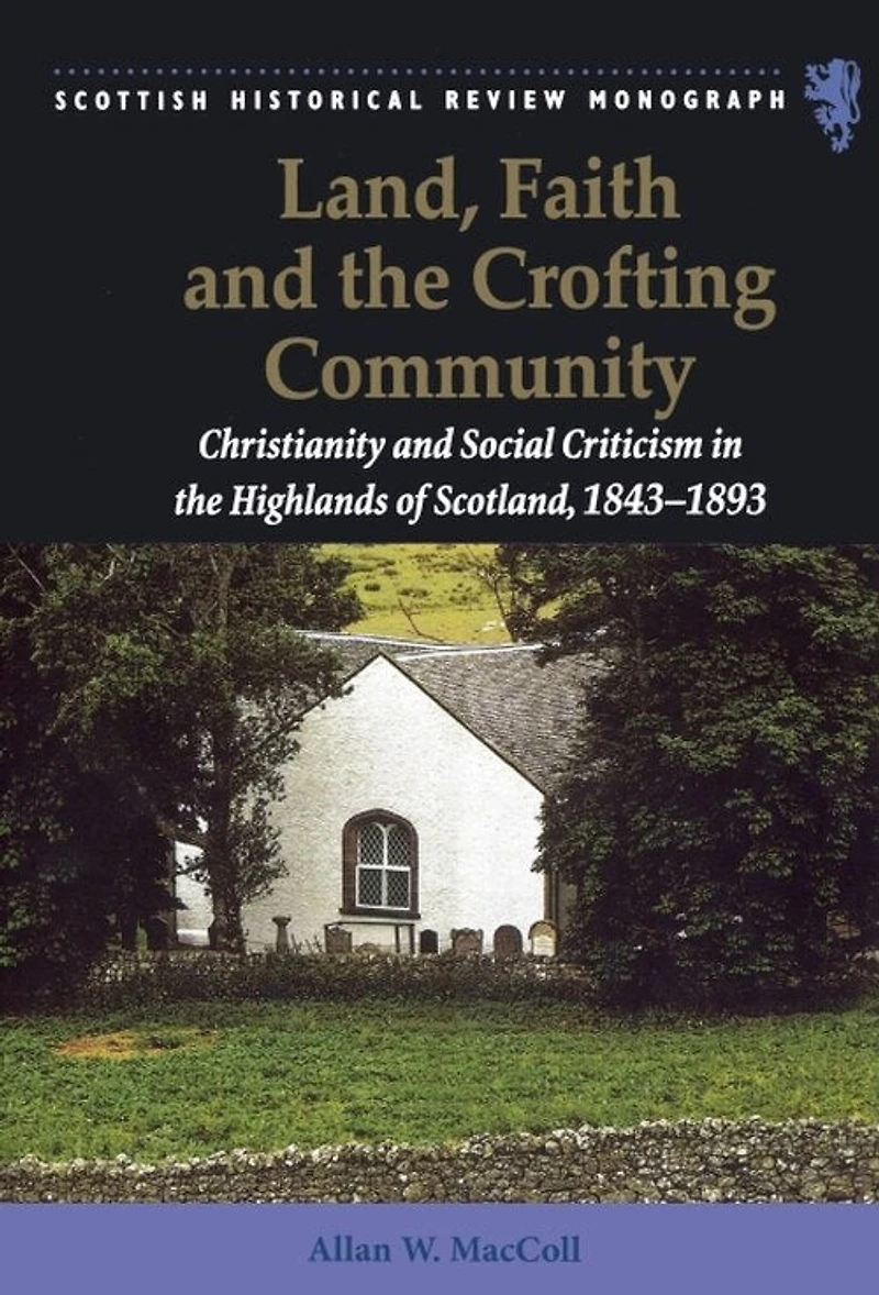 Land, Faith and the Crofting Community: Christianity Social Criticism Highlands of Scotland 1843-1893