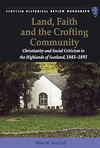Land, Faith and the Crofting Community: Christianity Social Criticism Highlands of Scotland 1843-1893