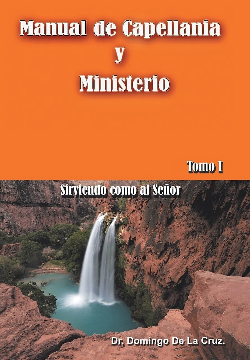 Manual de Capellania y Ministerio: Sirviendo Como Al Senor. Tomo 1