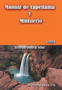 Manual de Capellania y Ministerio: Sirviendo Como Al Senor. Tomo 1