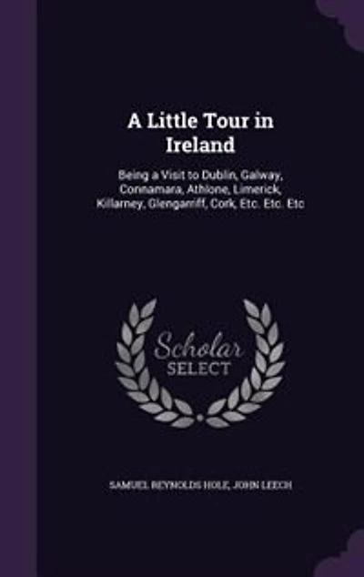 A Little Tour in Ireland: Being a Visit to Dublin, Galway, Connamara, Athlone, Limerick, Killarney, Glengarriff, Cork