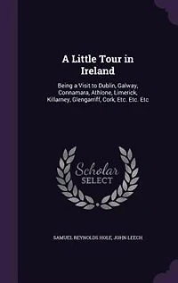 A Little Tour in Ireland: Being a Visit to Dublin, Galway, Connamara, Athlone, Limerick, Killarney, Glengarriff, Cork