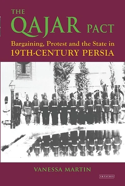 The Qajar Pact: Bargaining, Protest And The State In Nineteenth-century Persia