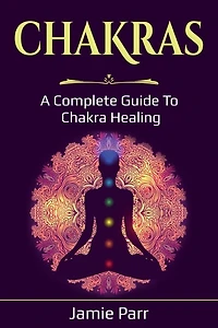 Chakras: A Complete Guide to Chakra Healing