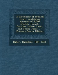 A dictionary of musical terms, containing upwards of 9,000 English, French, German, Italian, Latin