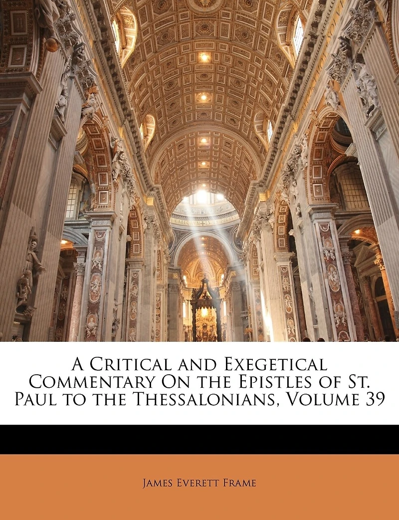 A Critical and Exegetical Commentary On the Epistles of St. Paul to Thessalonians, Volume 39