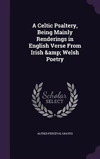 A Celtic Psaltery, Being Mainly Renderings in English Verse From Irish & Welsh Poetry