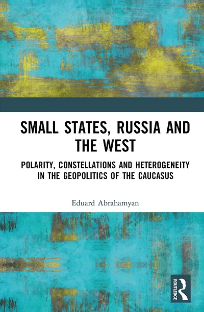 Small States, Russia and the West: Polarity, Constellations Heterogeneity Geopolitics of Caucasus
