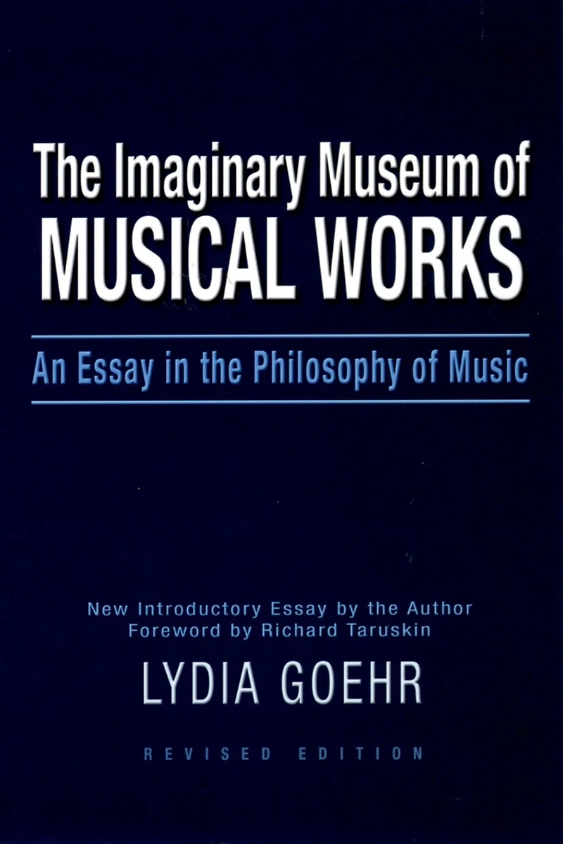 The Imaginary Museum of Musical Works: An Essay in the Philosophy of Music, Revised Edition