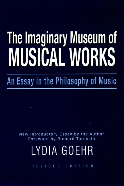 The Imaginary Museum of Musical Works: An Essay in the Philosophy of Music, Revised Edition