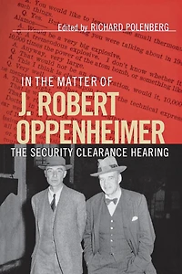 The Matter of J. Robert Oppenheimer: Security Clearance Hearing