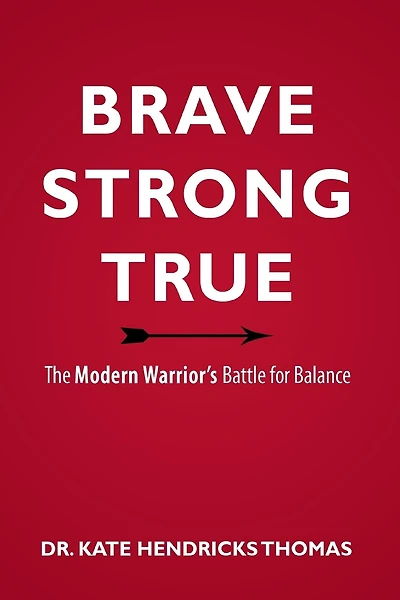 Brave, Strong, and True: The Modern Warrior's Battle for Balance