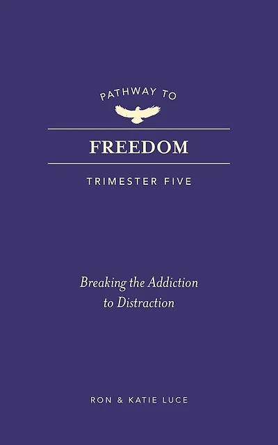 Pathway to Freedom (Trimester Five): Breaking the Addiction to Distraction