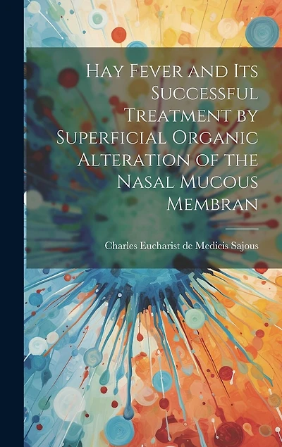 Hay Fever and Its Successful Treatment by Superficial Organic Alteration of the Nasal Mucous Membran