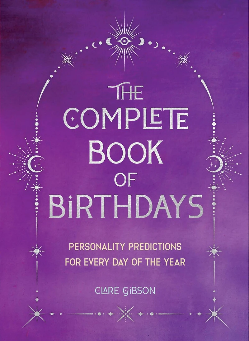 the Complete Book of Birthdays - Gift Edition: Personality Predictions for Every Day Year