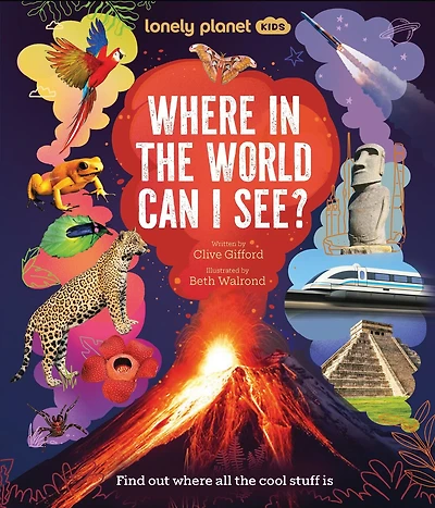 Lonely Planet Where In The World Can I See?: Discover Mind Bending Places & Creatures, Sharks, Dinosaur Fossils & Rockets Blasting Off, Awesome Facts, Maps & Photos