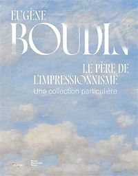 Eugène Boudin, le père de l'impressionnisme: une collection particulière