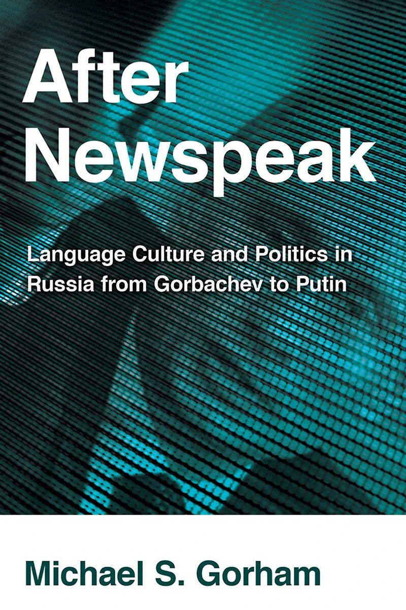 After Newspeak: Language Culture and Politics Russia from Gorbachev to Putin