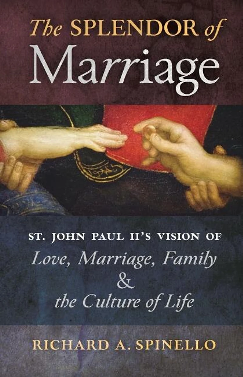 the Splendor of Marriage: St. John Paul II's Vision Love, Marriage, Family, and Culture Life