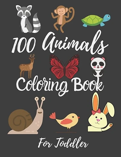 100 Animals Coloring Book For Toddler: Best Coloring Book Of Animals For little Kids, Age 2-4, 4-6, Girls, Boys, Preschool and Kindergarten.