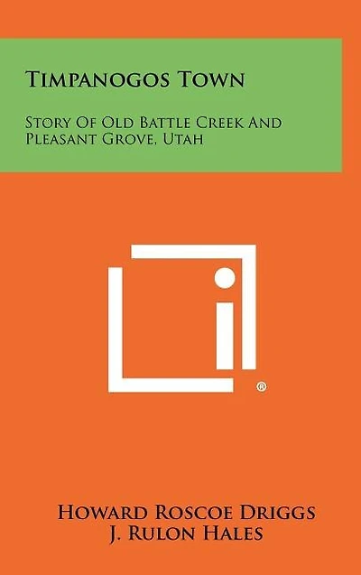 Timpanogos Town: Story Of Old Battle Creek And Pleasant Grove, Utah