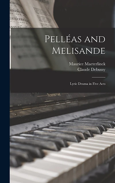 Pelléas and Melisande: Lyric Drama in Five Acts