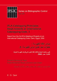 IFLA Cataloguing Principles: Steps towards an International Cataloguing Code, 3: Report from the 3rd IFLA Meeting of Experts on an International Cataloguing Code, Cairo, Egypt, 2005