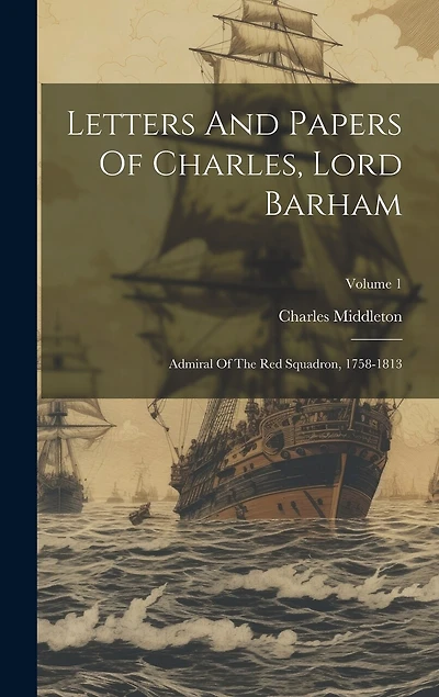 Letters And Papers Of Charles, Lord Barham: Admiral Of The Red Squadron