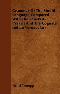 Grammar Of The Sindhi Language Compared With The Sanskrit-Prakrit And The Cognate Indian Vernaculars