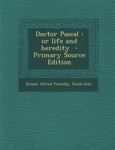 Doctor Pascal: or life and heredity  - Primary Source Edition
