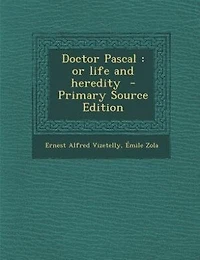 Doctor Pascal: or life and heredity  - Primary Source Edition