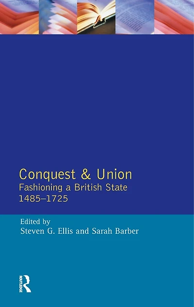Conquest And Union: Fashioning A British State 1485-1725