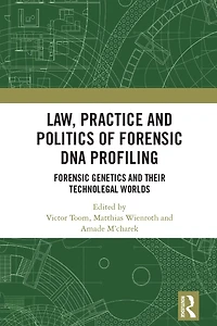 Law, Practice and Politics of Forensic DNA Profiling: Genetics their Technolegal Worlds
