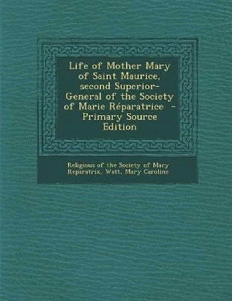Life of Mother Mary of Saint Maurice, second Superior-General of the Society of Marie RTparatrice - Primary Source Edition