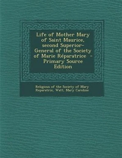Life of Mother Mary of Saint Maurice, second Superior-General of the Society of Marie RTparatrice - Primary Source Edition