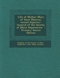Life of Mother Mary of Saint Maurice, second Superior-General of the Society of Marie RTparatrice  - Primary Source Edition