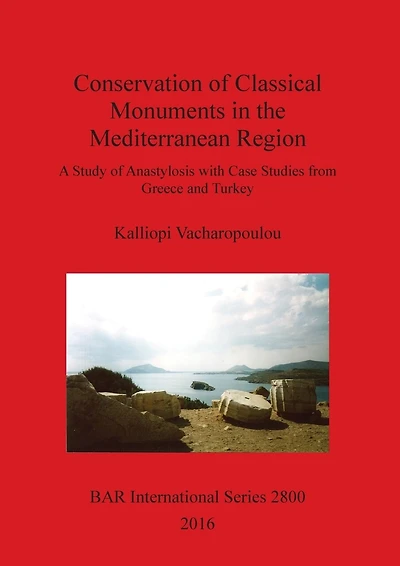 Conservation of Classical Monuments in the Mediterranean Region: A Study of Anastylosis with Case Studies from Greece and Turkey