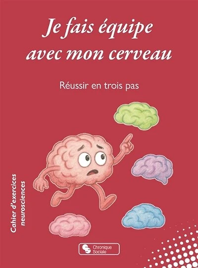 Je fais équipe avec mon cerveau: réussir en trois pas