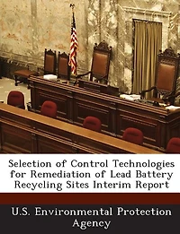 Selection of Control Technologies for Remediation of Lead Battery Recycling Sites Interim Report