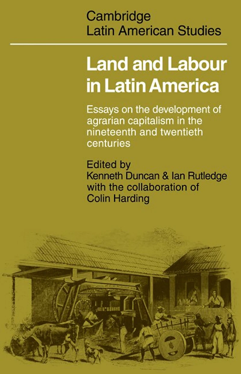 Land and Labour in Latin America: Essays on the Development of Agrarian Capitalism in the nineteenth and twentieth centuries