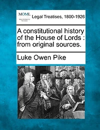 A Constitutional History Of The House Of Lords: From Original Sources.